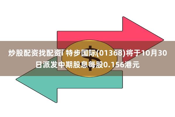 炒股配资找配资i 特步国际(01368)将于10月30日派发中期股息每股0.156港元