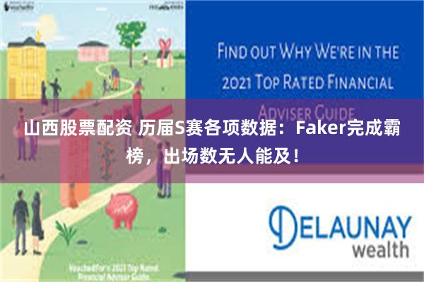 山西股票配资 历届S赛各项数据：Faker完成霸榜，出场数无人能及！